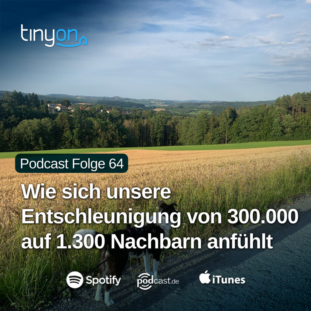 Tiny House Podcast - Wie sich unsere Entschleunigung von 300.000 auf 1.300 Nachbarn anfühlt